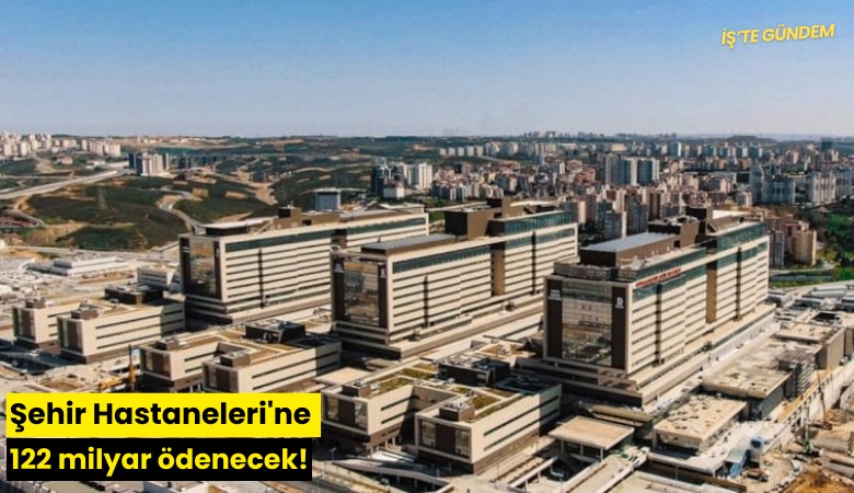 Şehir Hastaneleri'ne 122 milyar ödenecek!