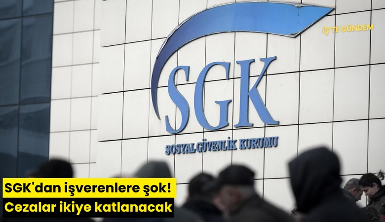 SGK'dan işverenlere şok! Cezalar ikiye katlanacak