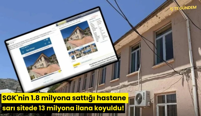SGK'nin 1.8 milyona sattığı hastane sarı sitede 13 milyona ilana koyuldu!