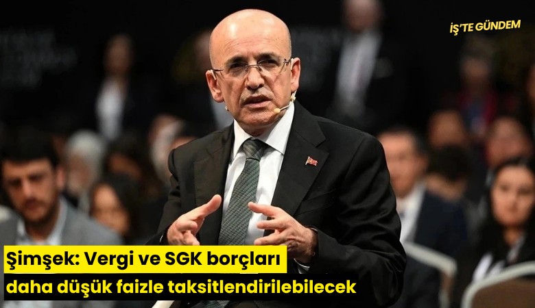 Şimşek: Vergi ve SGK borçları daha düşük faizle taksitlendirilebilecek