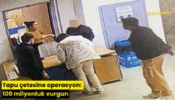 Tapu çetesine operasyon: 100 milyonluk vurgun
