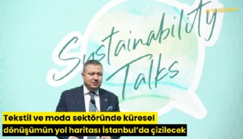 Tekstil ve moda sektöründe küresel dönüşümün yol haritası  İstanbul'da çizilecek