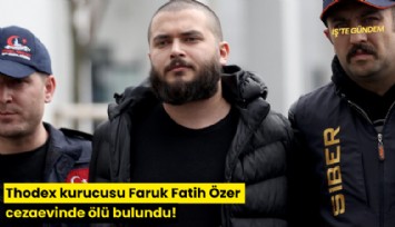Thodex kurucusu Faruk Fatih Özer cezaevinde ölü bulundu!