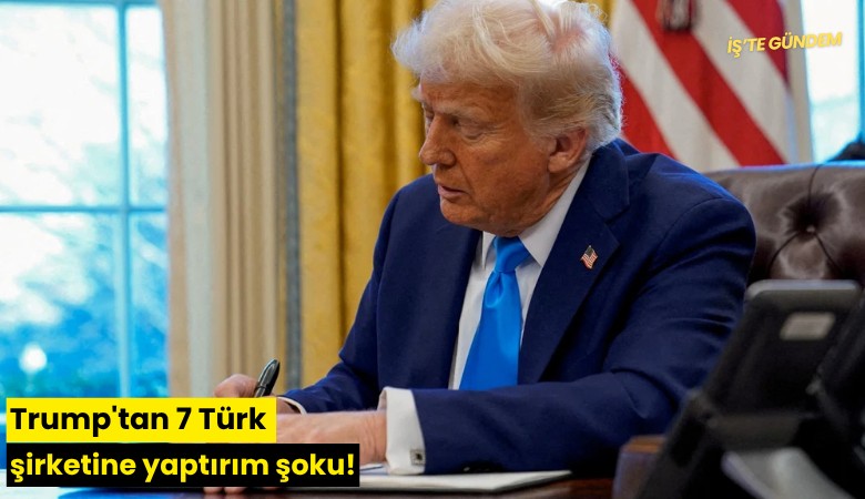 Trump'tan 7 Türk şirketine yaptırım şoku!