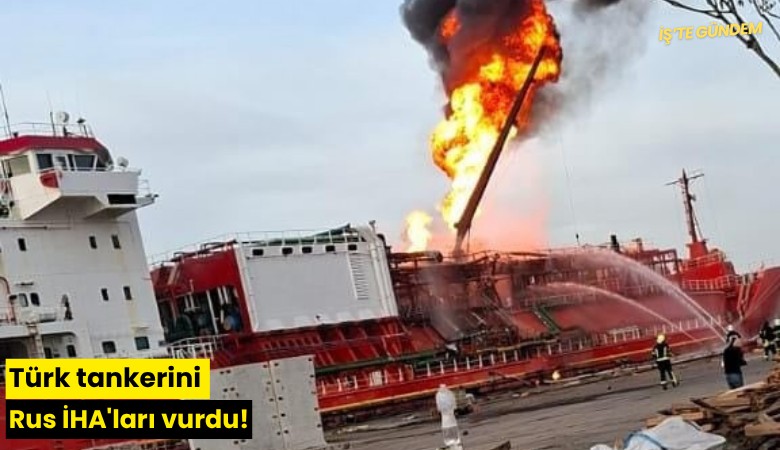 Türk tankerini Rus İHA'ları vurdu!
