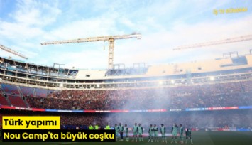 Türk yapımı Nou Camp'ta büyük coşku