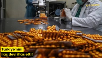 Türkiye'nin ilaç devi iflas etti!