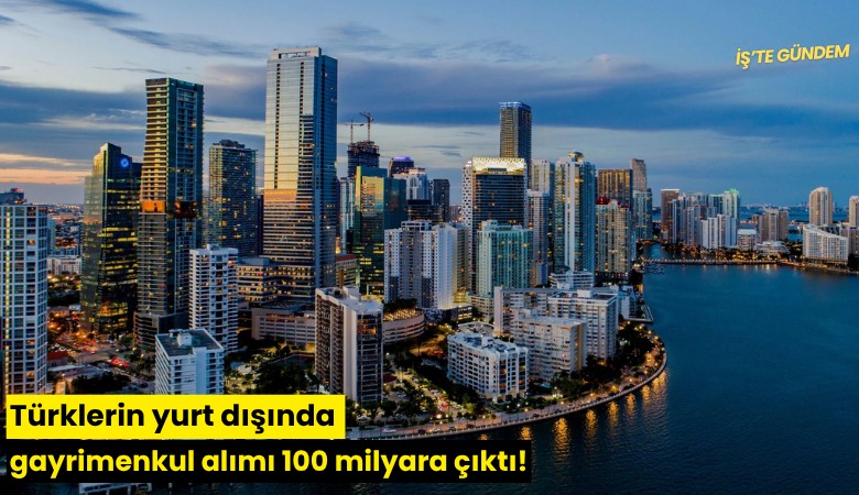 Türklerin yurt dışında gayrimenkul alımı 100 milyara çıktı!