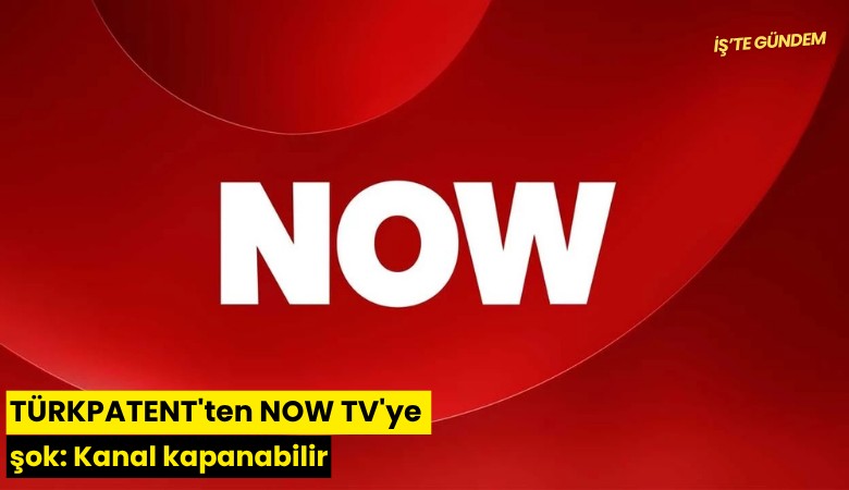 TÜRKPATENT'ten NOW TV'ye şok: Kanal kapanabilir