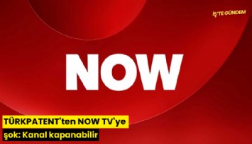 TÜRKPATENT'ten NOW TV'ye şok: Kanal kapanabilir