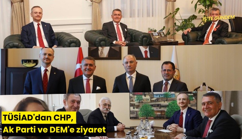 TÜSİAD'dan CHP, Ak Parti ve DEM'e ziyaret