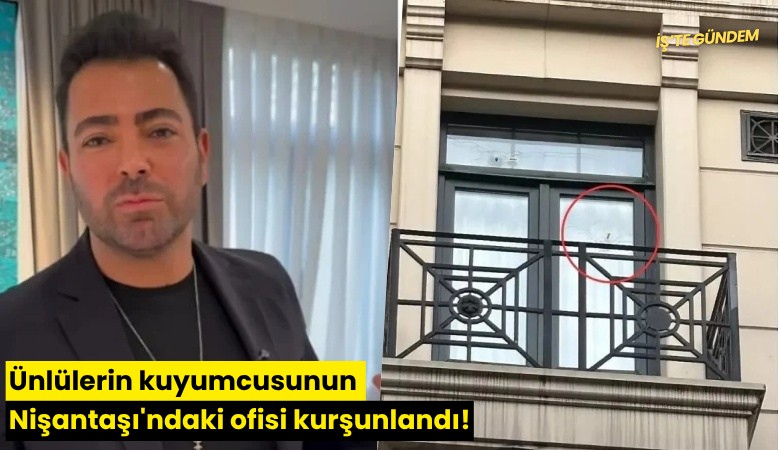 Ünlülerin kuyumcusunun Nişantaşı'ndaki ofisi kurşunlandı!