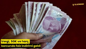 Vergi, SGK ve harç borcunda faiz indirimi geldi