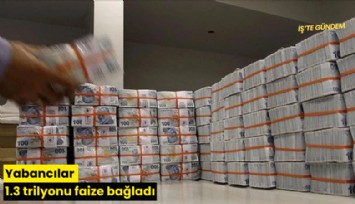 Yabancılar 1.3 trilyonu faize bağladı