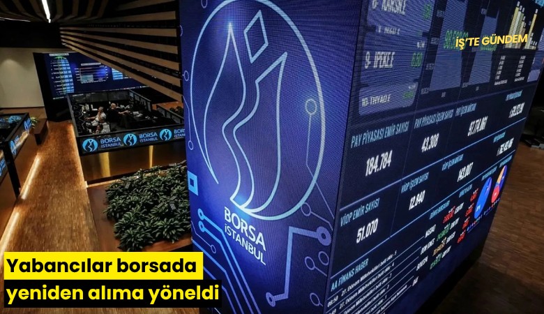 Yabancılar borsada yeniden alıma yöneldi