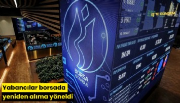 Yabancılar borsada yeniden alıma yöneldi