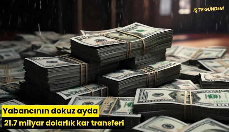 Yabancının dokuz ayda 21.7 milyar dolarlık kar transferi