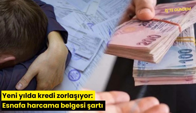 Yeni yılda kredi zorlaşıyor: Esnafa harcama belgesi şartı