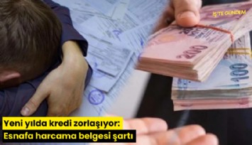 Yeni yılda kredi zorlaşıyor: Esnafa harcama belgesi şartı