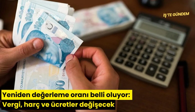Yeniden değerleme oranı belli oluyor: Vergi, harç ve ücretler değişecek