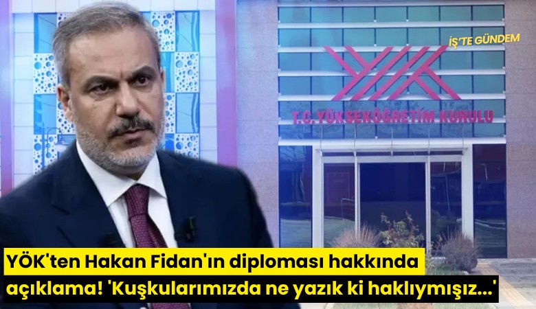YÖK'ten Hakan Fidan'ın diploması hakkında açıklama! 'Kuşkularımızda ne yazık ki haklıymışız...'