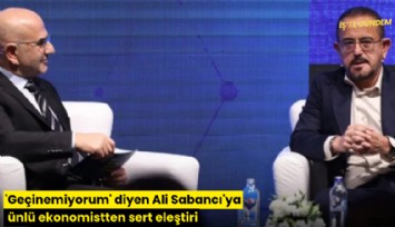 'Geçinemiyorum' diyen Ali Sabancı'ya ünlü ekonomistten sert eleştiri