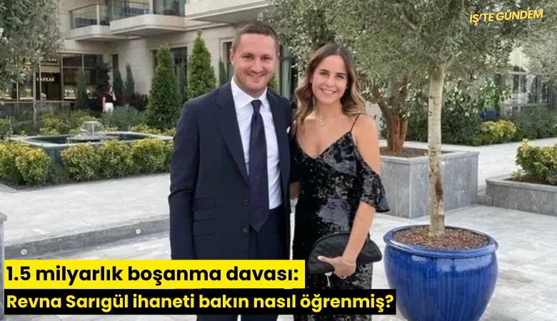 1.5 milyarlık boşanma davası: Revna Sarıgül ihaneti bakın nasıl öğrenmiş?