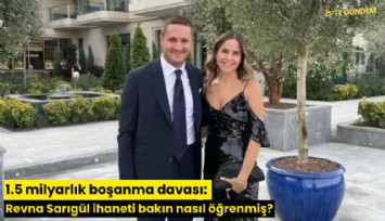 1.5 milyarlık boşanma davası: Revna Sarıgül ihaneti bakın nasıl öğrenmiş?
