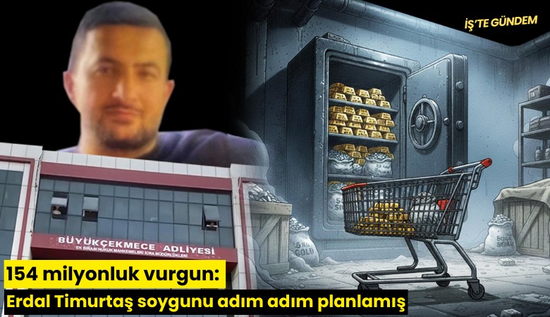 154 milyonluk vurgun: Erdal Timurtaş soygunu adım adım planlamış