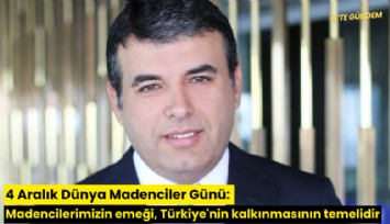 4 Aralık Dünya Madenciler Günü: Madencilerimizin emeği, Türkiye'nin kalkınmasının temelidir
