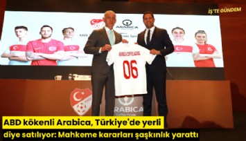 ABD kökenli Arabica, Türkiye'de yerli diye satılıyor: Mahkeme kararları şaşkınlık yarattı