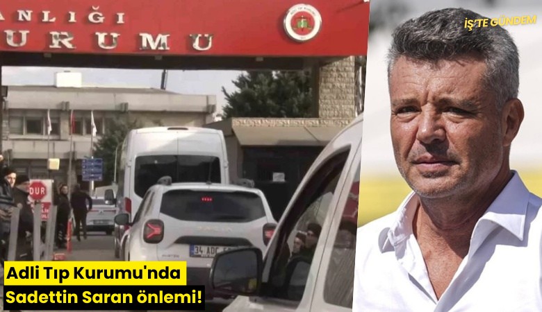 Adli Tıp Kurumu'nda Sadettin Saran önlemi!