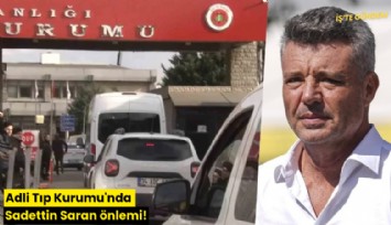 Adli Tıp Kurumu'nda Sadettin Saran önlemi!