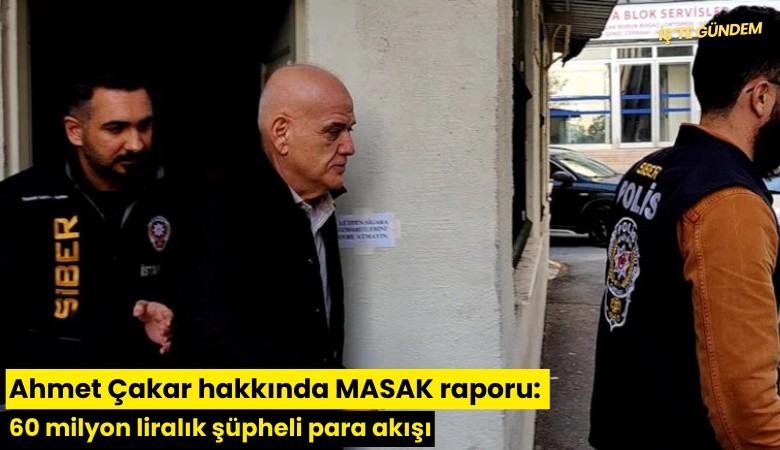 Ahmet Çakar hakkında MASAK raporu: 60 milyon liralık şüpheli para akışı