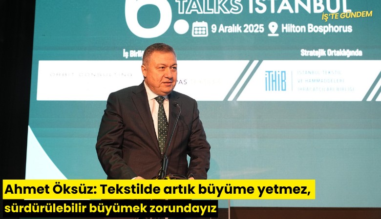 Ahmet Öksüz: Tekstilde artık büyüme yetmez, sürdürülebilir büyümek zorundayız