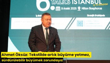 Ahmet Öksüz: Tekstilde artık büyüme yetmez, sürdürülebilir büyümek zorundayız