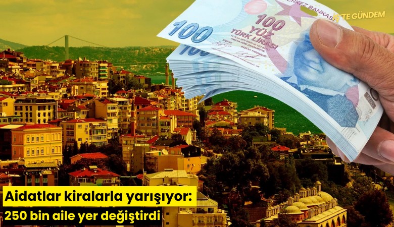Aidatlar kiralarla yarışıyor: 250 bin aile yer değiştirdi