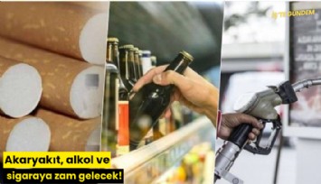 Akaryakıt, alkol ve sigaraya zam gelecek!