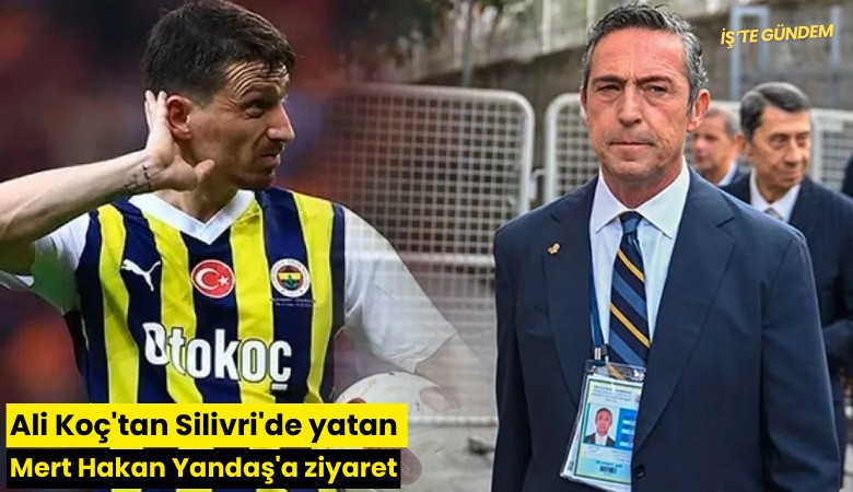 Ali Koç'tan Silivri'de yatan Mert Hakan Yandaş'a ziyaret