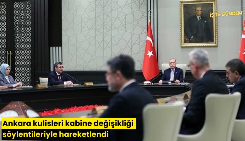 Ankara kulisleri kabine değişikliği söylentileriyle hareketlendi