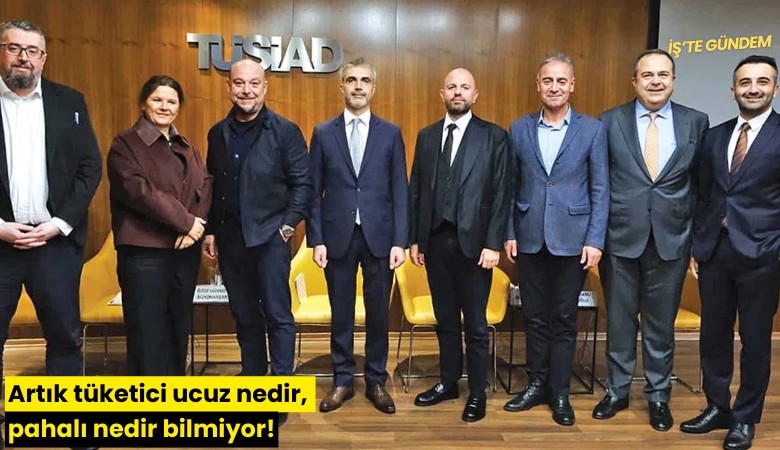 Artık tüketici ucuz nedir, pahalı nedir bilmiyor!