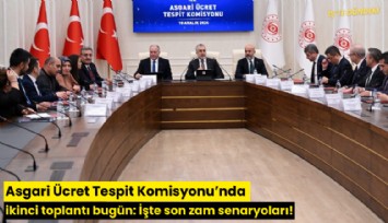 Asgari Ücret Tespit Komisyonu'nda ikinci toplantı bugün: İşte son zam senaryoları!