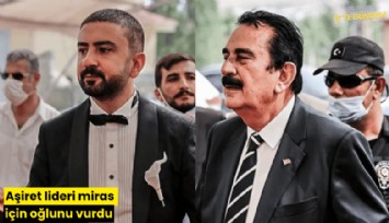 Aşiret lideri miras için oğlunu vurdu