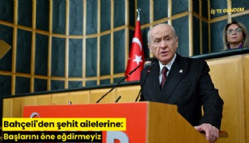 Bahçeli'den şehit ailelerine: Başlarını öne eğdirmeyiz
