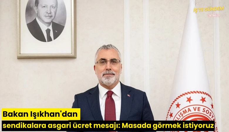 Bakan Işıkhan'dan sendikalara asgari ücret mesajı: Masada görmek istiyoruz