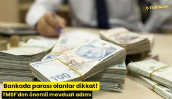 Bankada parası olanlar dikkat! TMSF'den önemli mevduat adımı
