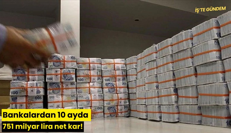 Bankalardan 10 ayda 751 milyar lira net kar!