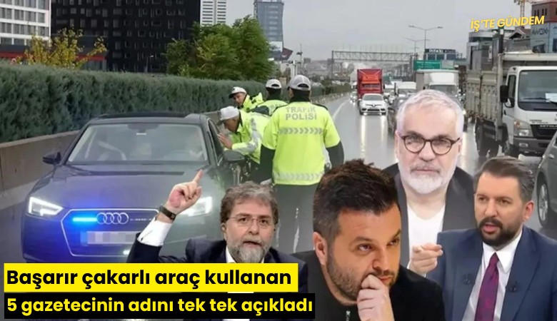 Başarır çakarlı araç kullanan 5 gazetecinin adını tek tek açıkladı