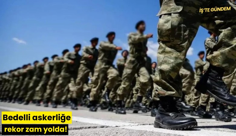Bedelli askerliğe rekor zam yolda!