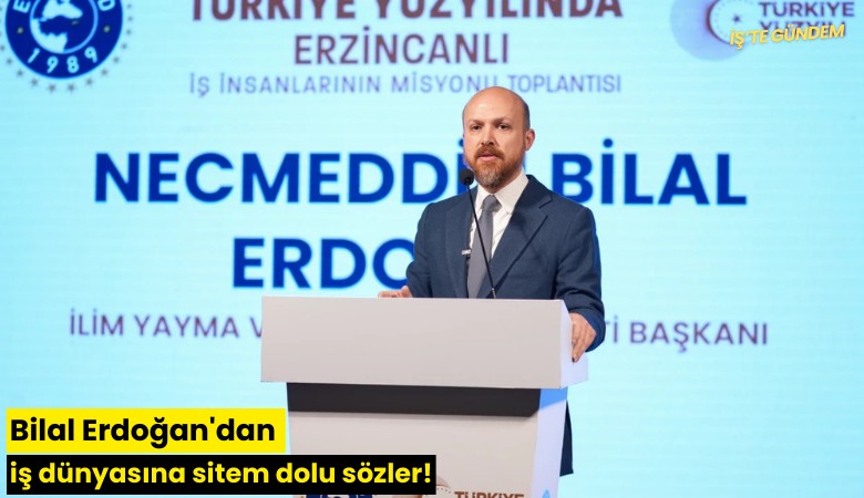 Bilal Erdoğan'dan iş dünyasına sitem dolu sözler!